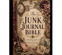The Complete Junk Journal Bible: Foundations of Junk Journaling (Book 1)