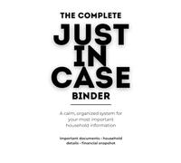 The Complete Just In Case Binder: A Calm, Organized System for Your Most Important Household Information