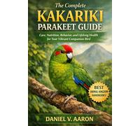 The Complete Kakariki Parakeet Guide: Care, Nutrition, Behavior, and Lifelong Health for Your Vibrant Companion Bird