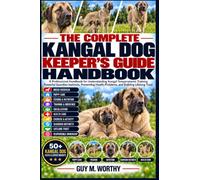 THE COMPLETE KANGAL DOG KEEPER’S GUIDE HANDBOOK: A Professional Handbook for Understanding Kangal Temperament, Training Powerful Guardian Instincts, ... Health Problems, and Building Lifelong Trust