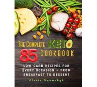 The Complete Keto Cookbook: 85 Low-Carb Recipes for Every Occasion - From Breakfast to Dessert