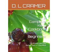 The Complete Keto Cookbook for Beginners: 100 Simple Low-Carb Recipes with a 7-Day Meal