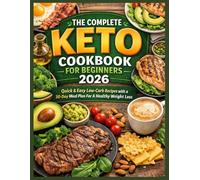 The Complete Keto Cookbook for Beginners 2026: Quick & Easy Low-Carb Recipes with a 30-Day Meal Plan For A Healthy Weight Loss