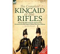 The Complete Kincaid of the Rifles-With the 95th (Rifles) During the Napol...