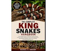 THE COMPLETE KING SNAKES HANDBOOK: The Complete Guide to Choosing, Housing, Feeding, Enclosure Setup, Temperature and Humidity Management, Safe ... Care, Breeding, and Lifelong Kingsnake Care