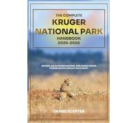 The Complete Kruger National Park Handbook 2025-2026: Safaris, Wildlife Encounters, and Scenic Drives Across South Africa’s Wild Heart