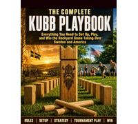 The Complete Kubb Playbook: Everything You Need to Set Up, Play, and Win the Backyard Game Taking Over Sweden and America.