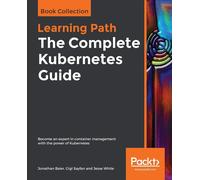 The Complete Kubernetes Guide: Become an expert in container management wi...