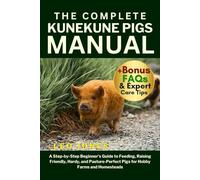 THE COMPLETE KUNEKUNE PIGS MANUAL: A Step-by-Step Beginner’s Guide to Feeding, Raising Friendly, Hardy, and Pasture-Perfect Pigs for Hobby Farms and Homesteads