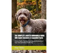 THE COMPLETE LAGOTTO ROMAGNOLO GUIDE: 500 Expert Answers & Expanded Facts: History, Health, Training, Grooming, and the Secrets of Italy’s Only Specialised Truffle Dog
