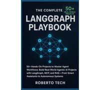 The Complete LangGraph Playbook: 50+ HANDS-ON PROJECTS TO MASTER AGENT WORKFLOWS: BUILD REAL-WORLD AGENTIC AI PROJECTS WITH LANGGRAPH, MCP, AND RAG - FROM SMART ASSISTANTS TO AUTONOMOUS SYSTEMS