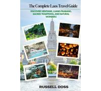 The Complete Laos Travel Guide: Discover Vientiane, Luang Prabang, Sacred Traditions, and Natural Wonders