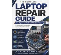 THE COMPLETE LAPTOP REPAIR GUIDE: From Beginner to Chip-Level Motherboard Expert: A Practical Step-by-Step Manual for Laptop Hardware, Power Circuits, BIOS & Board-Level Repair