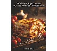 The Complete Lasagna Cookbook: 204 Classic, Creative & Delicious Recipes