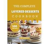 The Complete Layered Desserts Cookbook: Easy-to-Make Sweet Layered Recipes for Every Skill Level