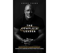 The Complete Leader: Master the Art of Modern Leadership