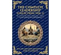 The Complete Leadership Collection (Vol. 1): The Art of War, The Prince & Meditations - Timeless Lessons on Strategy, Power and Self-Mastery