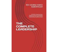 THE COMPLETE LEADERSHIP: SYNTHESIS Integrating Vision, Empathy, Excellence, Accountability, Empowerment, and Impact into One Transformational Leadership System
