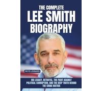 The Complete Lee Smith Biography: His Legacy, Betrayal, the Fight Against Political Corruption, and the Deep Truth Behind The China Matrix