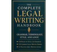 The Complete Legal Writing Handbook: Grammar, Terminology, Style, and Logic - 38 Rules, 50 Common Errors, and Practice-Area Guides for Law Students & Attorneys