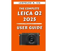 THE COMPLETE LEICA Q2 2025 USER GUIDE