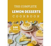 The Complete Lemon Desserts Cookbook: Easy-to-Make Sweet Lemon Recipes for Every Skill Level