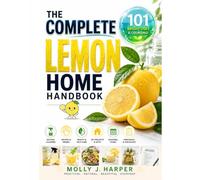 The Complete Lemon Home Handbook: 101 Bright Uses & Counting!
