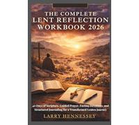 THE COMPLETE LENT REFLECTION WORKBOOK 2026: 40 Days of Scripture, Guided Prayer, Fasting Devotions, and Structured Journaling for a Transformed Lenten Journey