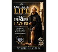 THE COMPLETE LIFE OF SAINT PEREGRINE LAZIOSI