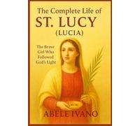 The Complete Life of St. Lucy (Lucia)