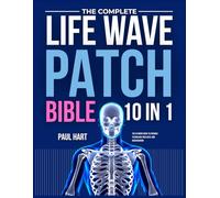 THE COMPLETE LIFE WAVE PATCH BIBLE: The Ultimate Guide To LifeWave Technology, Wellnes, And Regeneration.