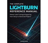 The Complete Lightburn Reference Manual: Master Laser Cutting & Engraving from Setup to Advanced Projects