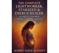 The Complete Lightworker, Starseed & Energy Healer Guide to a Sacred, Spiritual Pregnancy