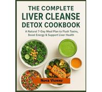 The Complete Liver Cleanse Detox Cookbook: A Natural 7-Day Meal Plan to Flush Toxins, Boost Energy & Support Liver Health.