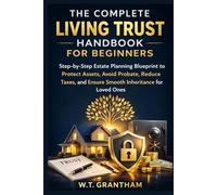 The Complete Living Trust Handbook for Beginners: Step-by-Step Estate Planning Blueprint to Protect Assets, Avoid Probate, Reduce Taxes, and Ensure Smooth Inheritance for Loved Ones
