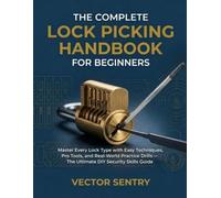 THE COMPLETE LOCK PICKING HANDBOOK FOR BEGINNERS: Master Every Lock Type with Easy Techniques, Pro Tools, and Real-World Practice Drills - The Ultimate DIY Security Skills Guide