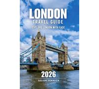 The Complete London Travel Guide: Explore London’s Neighborhoods, Transport, and Daily Flow with a Local Perspective, Clear Planning, and Smart Choices That Make the City Work for You