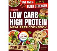 The Complete Low Carb High Protein Meal Prep Cookbook: Save Time, Eat Better, and Feel Your Best with Easy-to-Follow Recipes and a 28-Day Plan for Everyday Balance