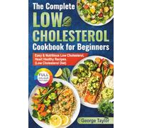 The Complete Low Cholesterol Cookbook for Beginners: Easy & Nutritious Low Cholesterol, Heart Healthy Recipes. (Low Cholesterol Diet)