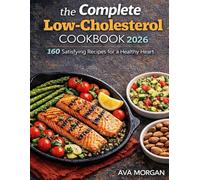 The complete low-cholesterol diet cookbook 2026: 160 fast and heart-healthy recipes to lower LDL, improve circulation and protect your heart