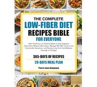 THE COMPLETE LOW-FIBER DIET RECIPES BIBLE FOR EVERYONE: 400+ Soothing Low-Residue Meals to Ease Digestive Discomfort, Reduce Inflammation, Manage IBS, IBD, Crohn’s and Diverticulitis Symptoms, and Restore Long-Term Gut Wellness Naturally for All Ages