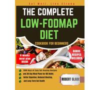 THE COMPLETE LOW-FODMAP DIET COOKBOOK FOR BEGINNERS: 1500 Days of Easy Gut-Healing Recipes and 30-Day Meal Plans for IBS Relief, Better Digestion, Reduced Bloating, and Long-Term Gut Health