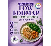 The Complete Low FODMAP Diet Cookbook for Beginners: Simple Gut-Friendly Recipes and a 28-Day Meal Plan to Relieve IBS, Reduce Bloating, and Feel Better After Every Meal