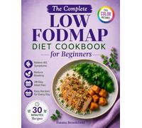 The Complete Low FODMAP Diet Cookbook for Beginners: Simple Gut-Friendly Recipes and a 28-Day Meal Plan to Relieve IBS, Reduce Bloating, and Feel Better After Every Meal