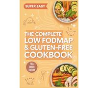 The Complete Low FODMAP & Gluten-Free Cookbook: 50+ Super Easy Beginner Recipes to Relieve IBS, SIBO & Bloating Naturally