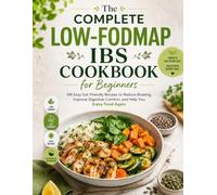 The Complete Low-FODMAP IBS Cookbook for Beginners: 100 Easy Gut-Friendly Recipes to Reduce Bloating, Improve Digestive Comfort, and Help You Enjoy Food Again