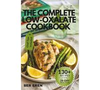 THE COMPLETE LOW-OXALATE COOKBOOK: 130+ Delicious Recipes to Prevent Kidney Stones, Reduce Inflammation, and Thrive with Gluten-Free, Nut-Free Meals