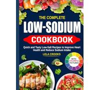The Complete Low-Sodium Cookbook: Quick and Tasty Low-Salt Recipes to Improve Heart Health and Reduce Sodium Intake