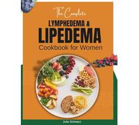 The Complete lymphedema and lipedema Cookbook for Women:: 100+ Anti-Inflammatory Recipes to Reduce Pain, Swelling, and Inflammation While Nourishing Your Body