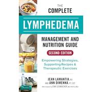 The Complete Lymphedema Management and Nutrition Guide: Empowering Strategies, Supporting Recipes & Therapeutic Exercises